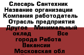 Слесарь-Сантехник › Название организации ­ Компания-работодатель › Отрасль предприятия ­ Другое › Минимальный оклад ­ 25 000 - Все города Работа » Вакансии   . Московская обл.,Лыткарино г.